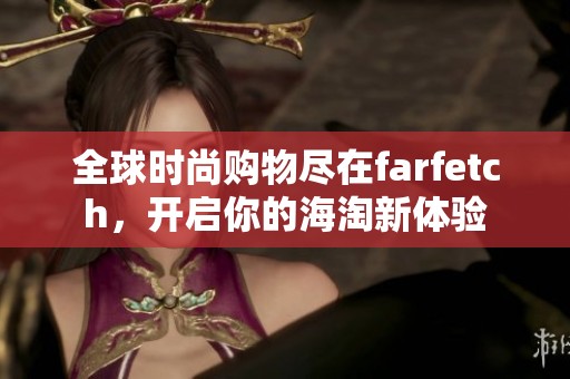 全球時尚購物盡在farfetch，開啟你的海淘新體驗(yàn)