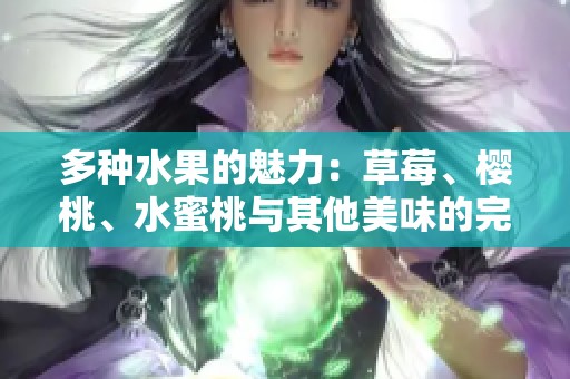 多種水果的魅力：草莓、櫻桃、水蜜桃與其他美味的完美結合