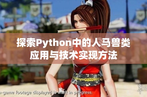 探索Python中的人馬獸類應(yīng)用與技術(shù)實(shí)現(xiàn)方法