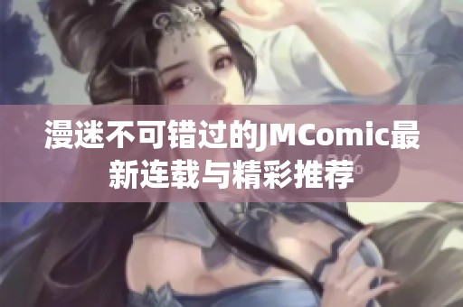 漫迷不可錯過的JMComic最新連載與精彩推薦