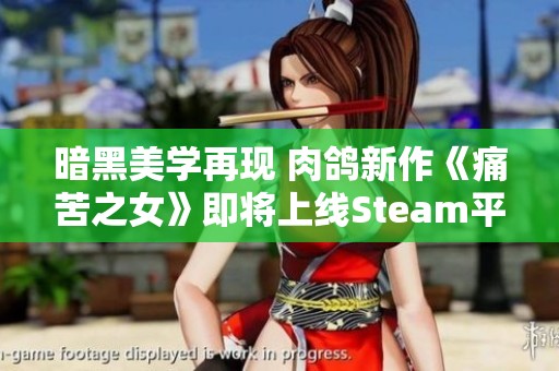 暗黑美學(xué)再現(xiàn) 肉鴿新作《痛苦之女》即將上線(xiàn)Steam平臺(tái)