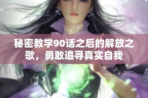 秘密教學90話之后的解放之歌，勇敢追尋真實自我