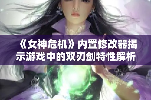 《女神危機(jī)》內(nèi)置修改器揭示游戲中的雙刃劍特性解析