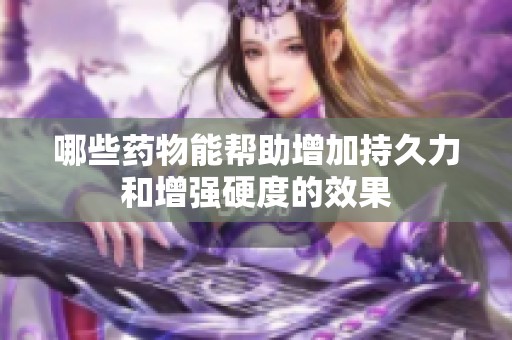 哪些藥物能幫助增加持久力和增強硬度的效果