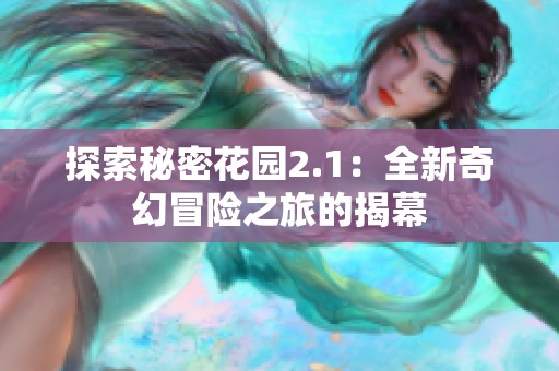 探索秘密花園2.1：全新奇幻冒險(xiǎn)之旅的揭幕