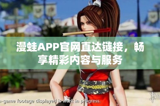 漫蛙APP官網(wǎng)直達(dá)鏈接，暢享精彩內(nèi)容與服務(wù)