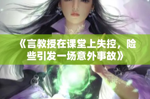 《言教授在課堂上失控，險些引發(fā)一場意外事故》