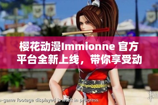 櫻花動(dòng)漫Immionne 官方平臺(tái)全新上線，帶你享受動(dòng)漫盛宴