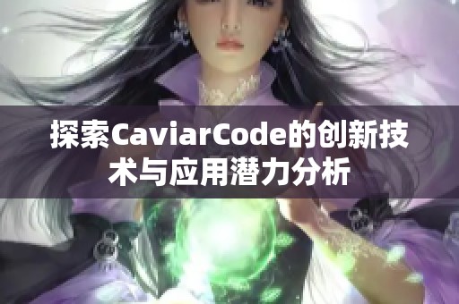 探索CaviarCode的創(chuàng)新技術(shù)與應用潛力分析