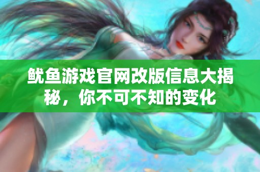 魷魚游戲官網(wǎng)改版信息大揭秘，你不可不知的變化